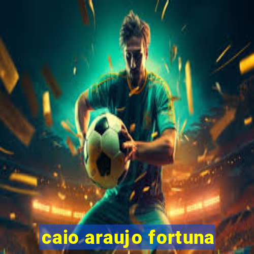 caio araujo fortuna